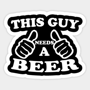 This Guy Needs A Beer Sticker